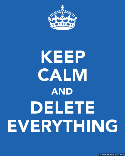 Keep Calm and Delete Everything