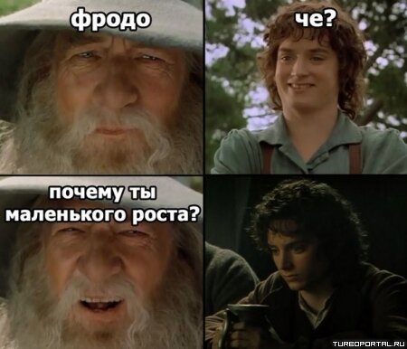 Фродо! Че? Почему ты маленького роста?